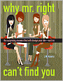 Why Mr. Right Can't Find You: The Surprising Answers That Will Change Your Life--And His