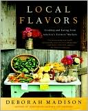 Local Flavors: Cooking and Eating from America's Farmers' Markets