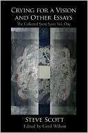 Crying for a Vision and Other Essays: The Collected Steve Scott Vol. One