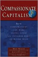 Compassionate Capitalism: How Corporations Can Make Doing Good an Integral Part of Doing Well