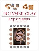 Polymer Clay Explorations: Exploring New Techniques, New Materials