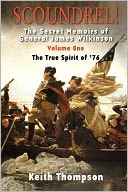 Scoundrel!: The Secret Memoirs of General James Wilkinson, Volume One: The True Spirit Of /76