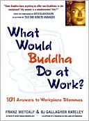 What Would Buddha Do at Work?: 101 Answers to Workplace Dilemmas