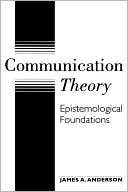 Communication Theory: Epistemological Foundations