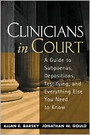 Clinicians in Court: A Guide to Subpoenas, Depositions, Testifying, and Everything Else You Need to Know