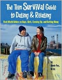 The Teen Survival Guide to Dating and Relating: Real-World Advice for Teens on Guys, Girls, Growing Up, and Getting Along