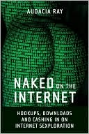 Naked on the Internet: Hookups, Downloads, and Cashing in on Internet Sexploration