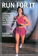 Run for It: A Woman's Guide to Running for Physical and Emotional Health