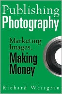 Publishing Photography: Marketing Images, Making Money