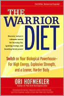 The Warrior Diet: Switch on Your Biological Powerhouse for High Energy, Explosive Strength, and a Leaner, Harder Body