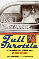Full Throttle: The Life and Fast Times of NASCAR Legend Curtis Turner