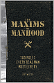 The Maxims of Manhood: 100 Rules Every Real Man Must Live By