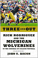 Three and Out: Rich Rodriguez and the Michigan Wolverines in the Crucible of College Football