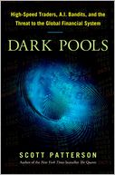 Dark Pools: High-Speed Traders, A.I. Bandits, and the Threat to the Global Financial System