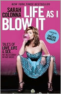 Life As I Blow It: Tales of Love, Life and Sex...Not Necessarily in That Order