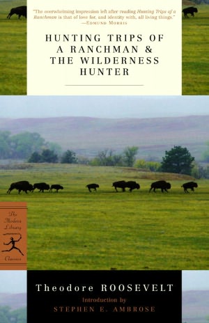 Hunting Trips of a Ranchman and the Wilderness Hunter (Modern Library Series)