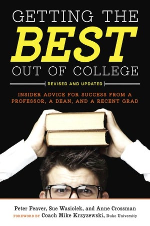 Getting the Best Out of College: Insider Advice for Success from a Professor, a Dean, and a Recent Grad (Revised and Updated)