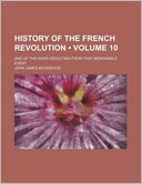 History of the French Revolution (Volume 10); And of the Wars Resulting from That Memorable Event