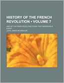 History of the French Revolution (Volume 7); And of the Wars Resulting from That Memorable Event