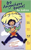 Go Anywhere Games for Babies: The packable, portable, book of infant development and bonding!