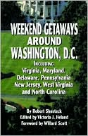 Weekend Getaways around Washington, D. C.: Including Virginia, Maryland, Delaware, Pennsylvania, New Jersey, West Virginia, and North Carolina