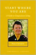Start Where You Are: A Guide to Compassionate Living