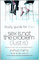 Sex is Not the Problem (Lust Is) - A Study Guide for Men