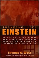 Thinking Like Einstein: Returning to Our Visual Roots with the Emerging Revolution in Computer Information Visualization
