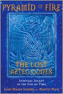 Pyramid of Fire: The Lost Aztec Codex: Spiritual Ascent at the End of Time