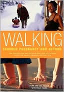 Walking Through Pregnancy and Beyond: How Expectant and New Moms Can Walk Their Way Through a Happy and Healthy Pregnancy and First Year