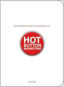 Hot Button Marketing: Push the Emotional Buttons That Get People to Buy