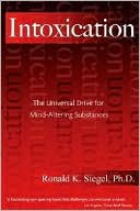 Intoxication: The Universal Drive for Mind-Altering Substances