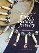 Making Colorful Wire and Beaded Jewelry: 35 Fabulous Designs