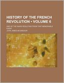 History of the French Revolution (Volume 6); And of the Wars Resulting from That Memorable Event