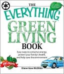Everything Green Living Book: Easy Ways to Conserve Energy, Protect Your Family's Health, and Help Save the Environment