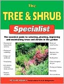 The Tree & Shrub Specialist: The Essential Guide to Selecting, Planting, Improving, and Maintaining Trees and Shrubs in the Garden