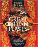 Great Indian Feasts: 150 Wonderful, Simple Recipes for Every Festive Occasion