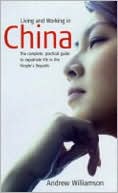 Living and Working in China: The Complete, Practical Guide to Living as an Expatriate in the People's Republic