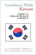 Learning to Think Korean: A Guide to Living and Working in Korea