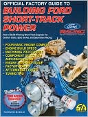 Official Factory Guide to Building Ford Short Track Power: How to Build Winning Short-Track Engines for Claimer Class, Spec Series, and Sportsman Racing