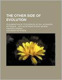 The Other Side of Evolution; An Examination of Its Evidences, by REV. Alexander Patterson with an Introduction by George Frederick Wright