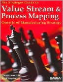 The Strategos Guide to Value Stream and Process Mapping: Genesis of Manufacturing Strategy