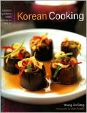 Korean Cooking: Traditions, Ingredients, Tastes, Techniques, Recipes