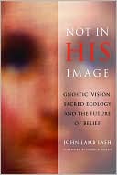 Not in His Image: Gnostic Vision, Sacred Ecology, and the Future of Belief