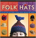 Folk Hats: 32 Knitting Patterns and Tales from Around the World