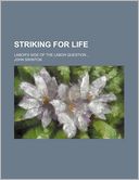 Striking for Life; Labor's Side of the Labor Question
