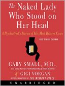 The Naked Lady Who Stood on Her Head: A Psychiatrist's Stories of His Most Bizarre Cases