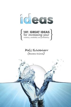 Ideas: 101 Great Ideas for Increasing Your Visibility, Credibility, and Profitability