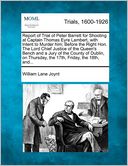 Report of Trial of Peter Barrett for Shooting at Captain Thomas Eyre Lambert, with Intent to Murder him; Before the Right Hon. The Lord Chief Justice of the Queen's Bench and a Jury of the County of Dublin, on Thursday, the 17th, Friday, the 18th, and...