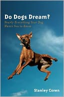 Do Dogs Dream?: Nearly Everything Your Dog Wants You to Know